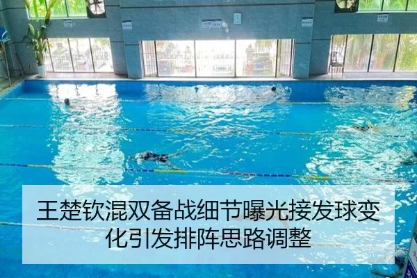 王楚钦混双备战细节曝光接发球变化引发排阵思路调整